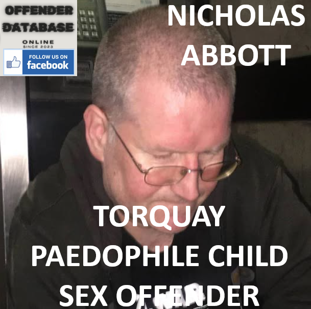 NICHOLAS ABBOTT TORQUAY PAEDOPHILE CHILD SEX OFFENDER NICHOLAS ABBOTT TORQUAY PAEDOPHILE CHILD SEX OFFENDER
