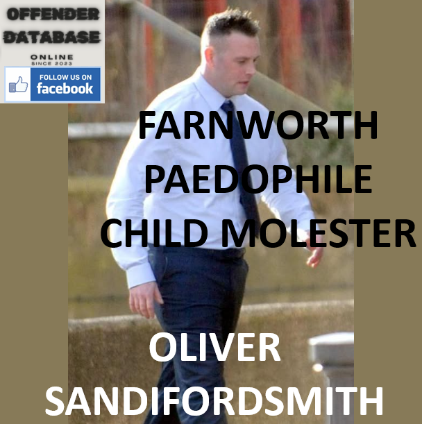 OLIVER SANDIFORDSMITH FARNWORTH PAEDOPHILE CHILD MOLESTER OLIVER SANDIFORDSMITH FARNWORTH PAEDOPHILE CHILD MOLESTER