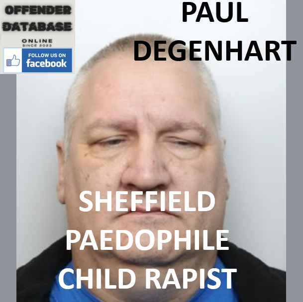 PAUL DEGENHART SHEFFIELD PAEDOPHILE CHILD RAPIST