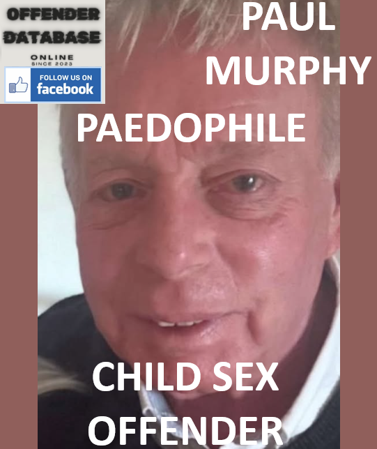 PAUL MURPHY PAEDOPHILE CHILD SEX OFFENDER