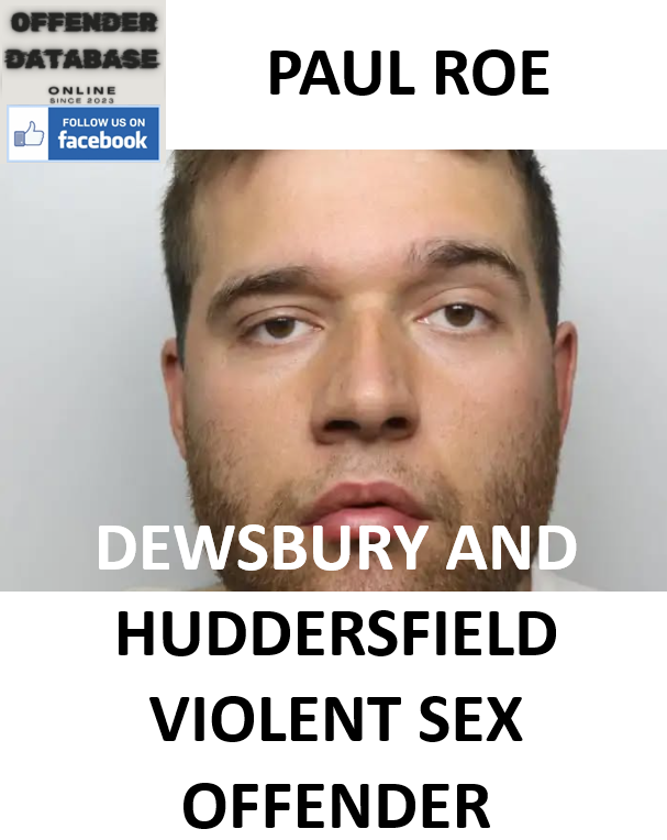 PAUL ROE DEWSBURY AND HUDDERSFIELD VIOLENT SEX OFFENDER