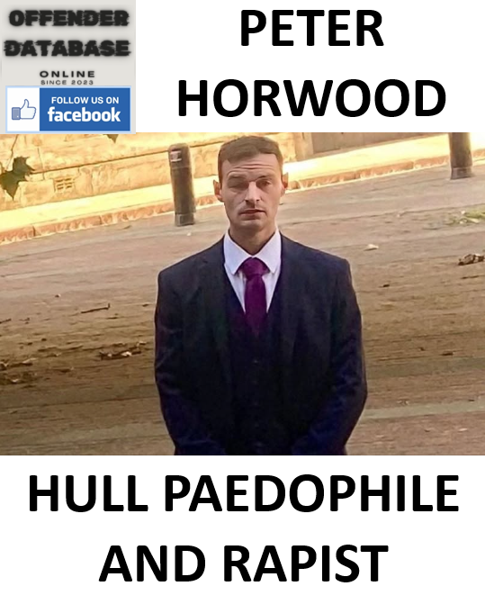 PETER HORWOOD HULL PAEDOPHILE AND RAPIST PETER HORWOOD HULL PAEDOPHILE AND RAPIST