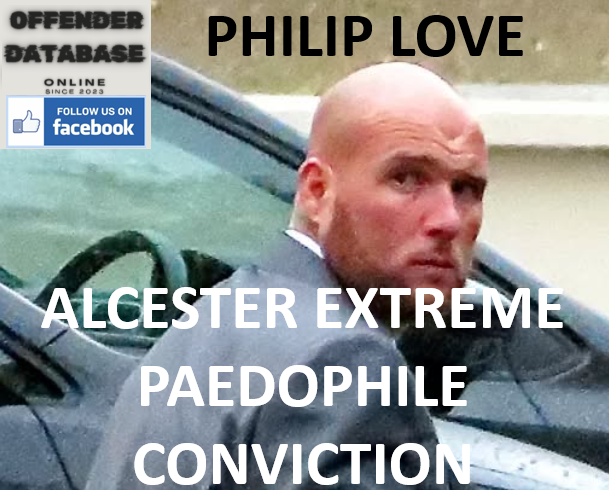 PHILIP LOVE ALCESTER EXTREME PAEDOPHILE CONVICTION PHILIP LOVE ALCESTER EXTREME PAEDOPHILE CONVICTION