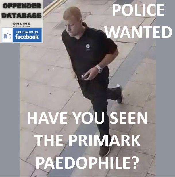 POLICE WANTED - HAVE YOU SEEN THE PRIMARK PAEDOPHILE?