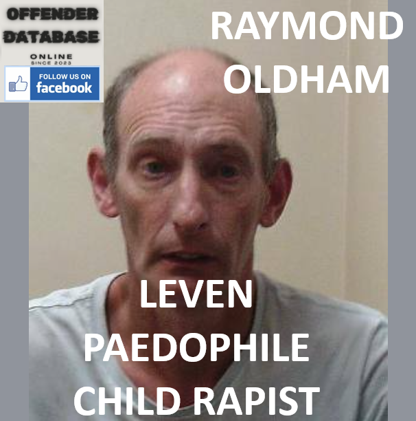 RAYMOND OLDHAM LEVEN PAEDOPHILE CHILD RAPIST RAYMOND OLDHAM LEVEN PAEDOPHILE CHILD RAPIST