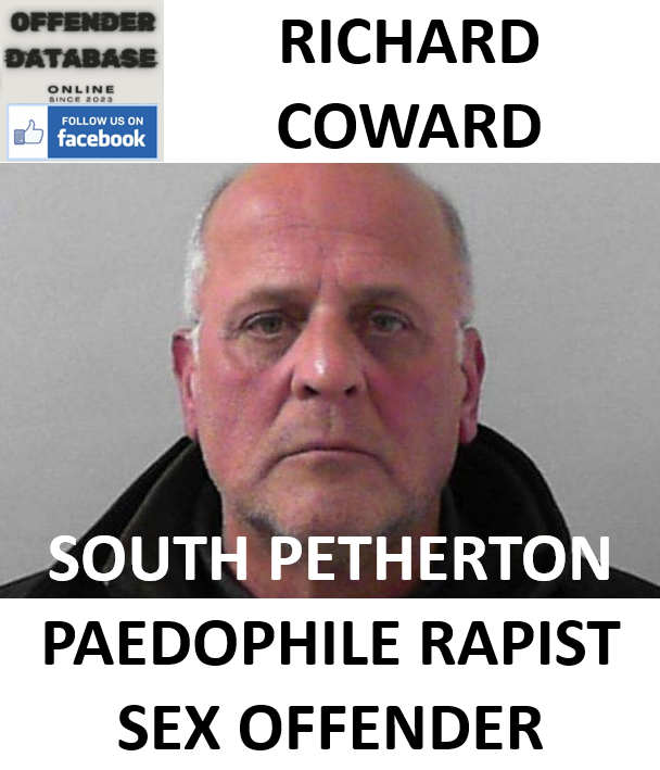 RICHARD COWARD SOUTH PETHERTON PAEDOPHILE RAPIST SEX OFFENDER