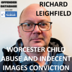 RICHARD LEIGHFIELD WORCESTER CHILD ABUSE AND INDECENT IMAGES CONVICTION