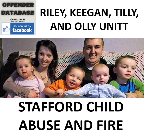 RILEY, KEEGAN, TILLY, AND OLLY UNITT STAFFORD CHILD ABUSE AND FIRE TRAGEDY RILEY, KEEGAN, TILLY, AND OLLY UNITT STAFFORD CHILD ABUSE AND FIRE TRAGEDY
