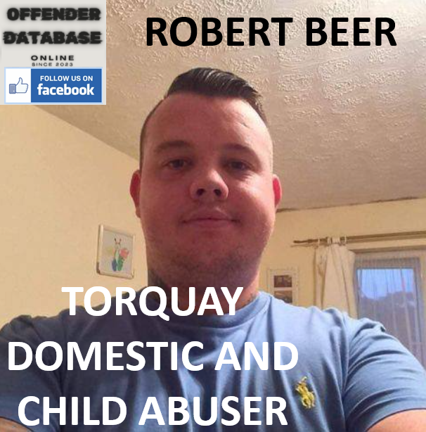ROBERT BEER TORQUAY DOMESTIC AND CHILD ABUSER