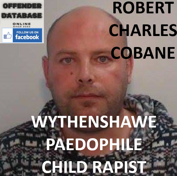 ROBERT CHARLES COBANE WYTHENSHAWE PAEDOPHILE CHILD RAPIST ROBERT CHARLES COBANE WYTHENSHAWE PAEDOPHILE CHILD RAPIST