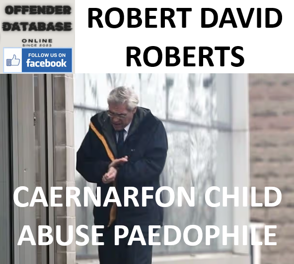 ROBERT DAVID ROBERTS CAERNARFON CHILD ABUSE PAEDOPHILE