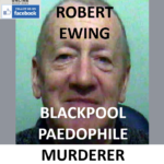 ROBERT EWING BLACKPOOL PAEDOPHILE MURDERER CONVICTION