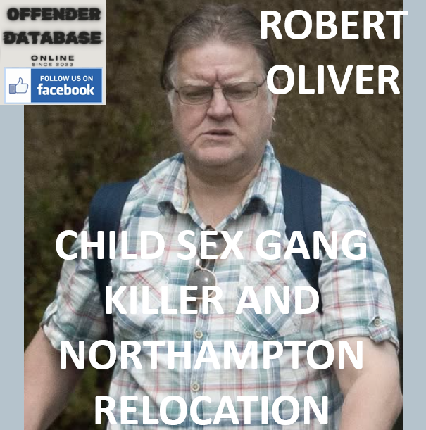ROBERT OLIVER CHILD SEX GANG KILLER AND NORTHAMPTON RELOCATION
