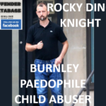 ROCKY DINO KNIGHT BURNLEY PAEDOPHILE CHILD ABUSER