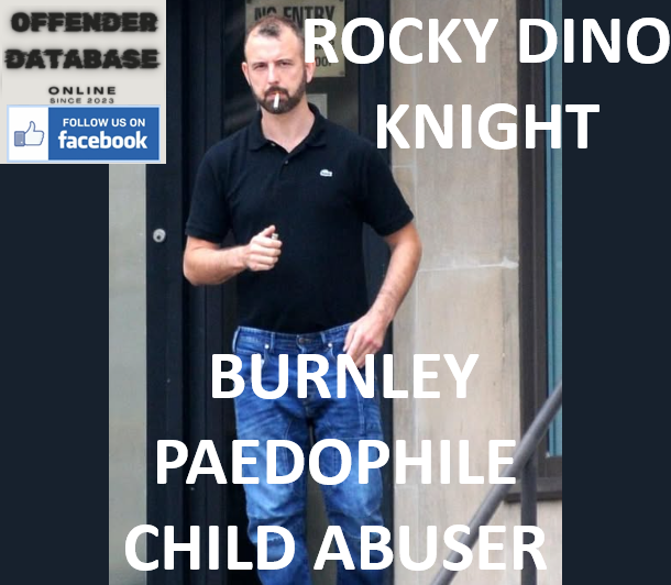 ROCKY DINO KNIGHT BURNLEY PAEDOPHILE CHILD ABUSER