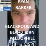 RYAN BARKER BLACKPOOL AND BLACKBURN PAEDOPHILE CHILD RAPIST