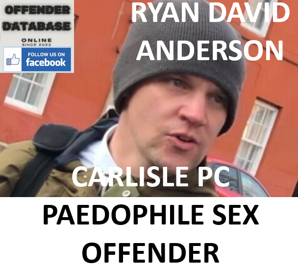 RYAN DAVID ANDERSON CARLISLE PC PAEDOPHILE SEX OFFENDER