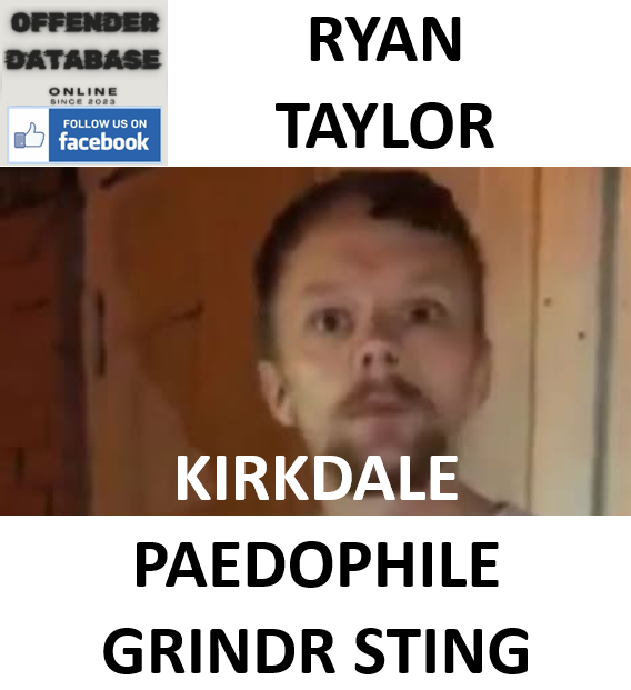 RYAN TAYLOR KIRKDALE PAEDOPHILE GRINDR STING RYAN TAYLOR KIRKDALE PAEDOPHILE GRINDR STING
