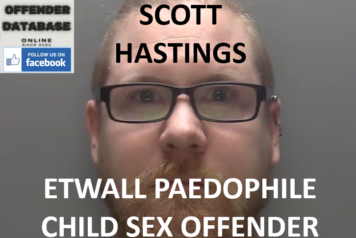 SCOTT HASTINGS ETWALL PAEDOPHILE CHILD SEX OFFENDER SCOTT HASTINGS ETWALL PAEDOPHILE CHILD SEX OFFENDER