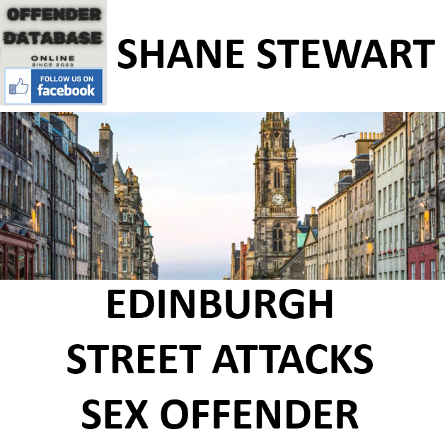 SHANE STEWART EDINBURGH STREET ATTACKS SEX OFFENDER