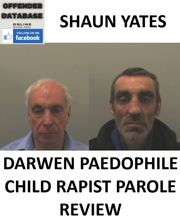 SHAUN YATES DARWEN PAEDOPHILE CHILD RAPIST PAROLE REVIEW