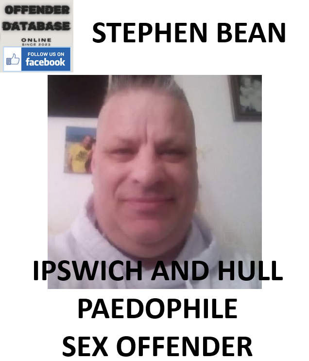STEPHEN BEAN IPSWICH AND HULL PAEDOPHILE SEX OFFENDER STEPHEN BEAN IPSWICH AND HULL PAEDOPHILE SEX OFFENDER
