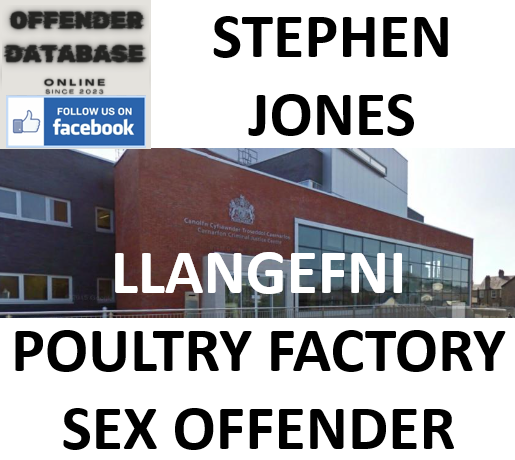 STEPHEN JONES LLANGEFNI POULTRY FACTORY SEX OFFENDER STEPHEN JONES LLANGEFNI POULTRY FACTORY SEX OFFENDER