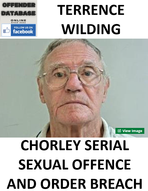 TERRENCE WILDING CHORLEY SERIAL SEXUAL OFFENCE AND ORDER BREACH