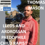 THOMAS MASON LEEDS AND ARDROSSAN PAEDOPHILE CHILD RAPIST