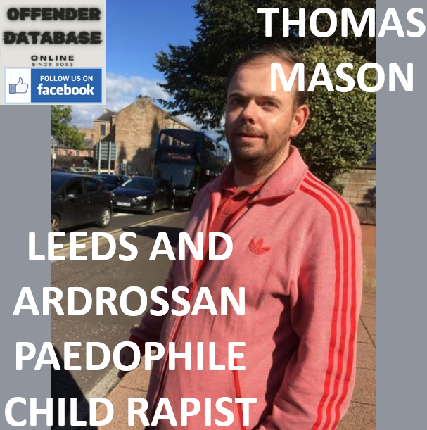 THOMAS MASON LEEDS AND ARDROSSAN PAEDOPHILE CHILD RAPIST