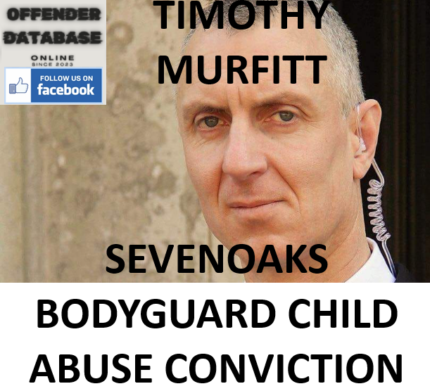TIMOTHY MURFITT SEVENOAKS BODYGUARD CHILD ABUSE CONVICTION