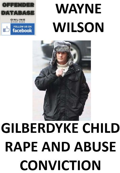 WAYNE WILSON GILBERDYKE CHILD RAPE AND ABUSE CONVICTION