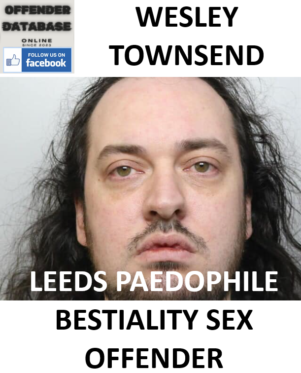 WESLEY TOWNSEND LEEDS PAEDOPHILE BESTIALITY SEX OFFENDER