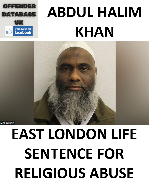 ABDUL HALIM KHAN EAST LONDON LIFE SENTENCE FOR SERIAL RELIGIOUS ABUSE ABDUL HALIM KHAN EAST LONDON LIFE SENTENCE FOR SERIAL RELIGIOUS ABUSE