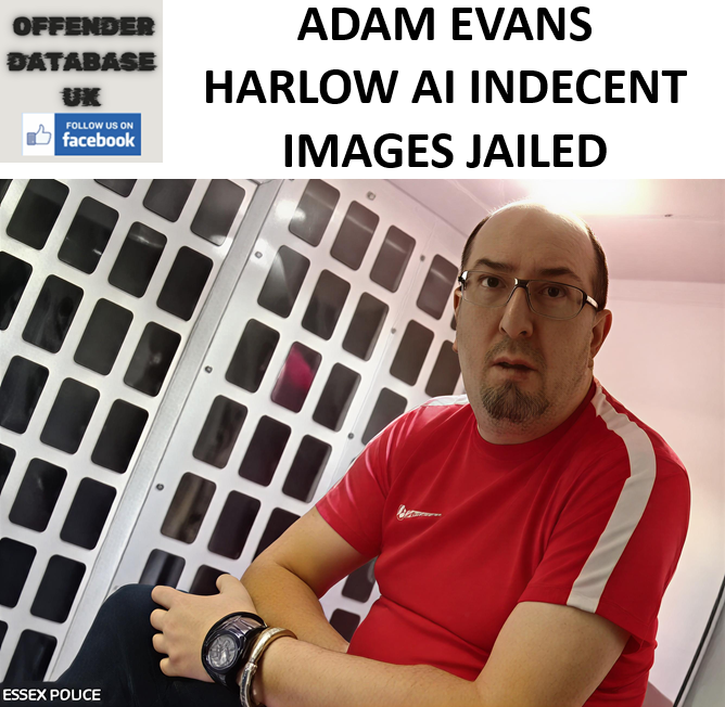 ADAM EVANS HARLOW AI INDECENT IMAGES JAILED