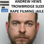ANDREW HEWS TROWBRIDGE SLEEP RAPE FILMING JAILED