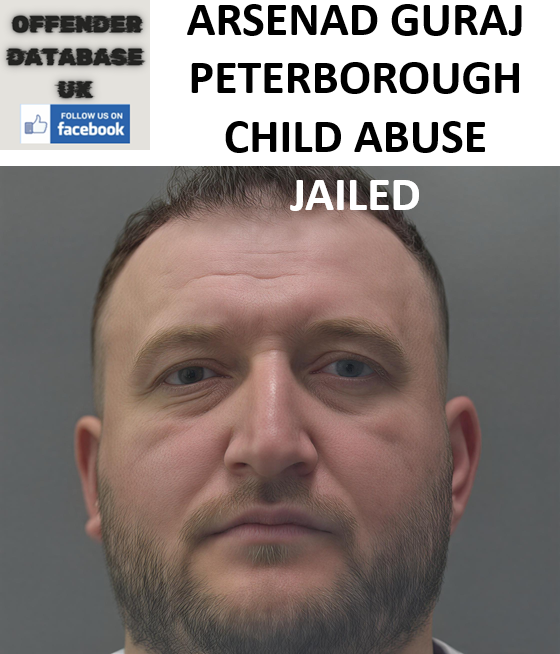 ARSENAD GURAJ PETERBOROUGH CHILD ABUSE JAILED