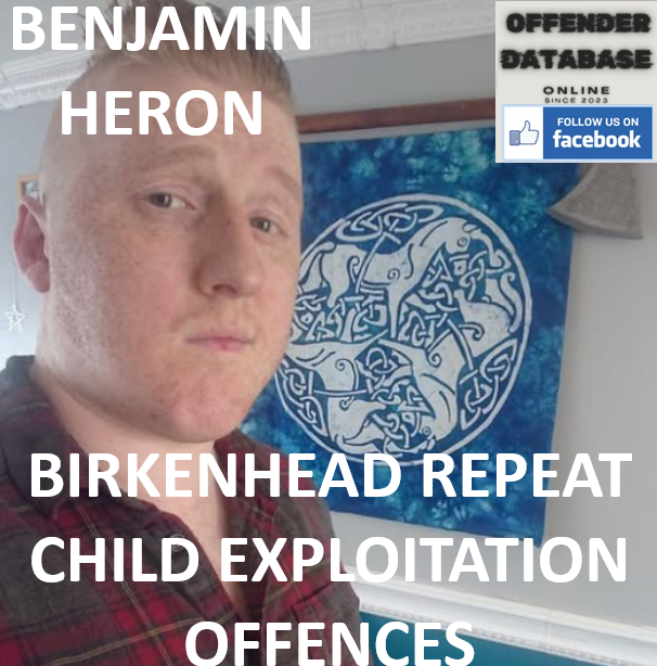 BENJAMIN HERON BIRKENHEAD REPEAT CHILD EXPLOITATION OFFENCES
