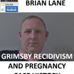 BRIAN LANE GRIMSBY RECIDIVISM AND PREGNANCY CASE HISTORY