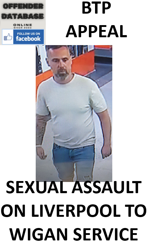 BRITISH TRANSPORT POLICE APPEAL - SEXUAL ASSAULT ON LIVERPOOL TO WIGAN SERVICE