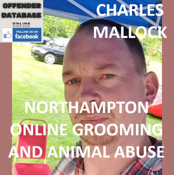 CHARLES MALLOCK NORTHAMPTON ONLINE GROOMING AND ANIMAL ABUSE