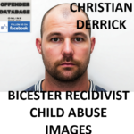 CHRISTIAN DERRICK BICESTER RECIDIVIST CHILD ABUSE IMAGES