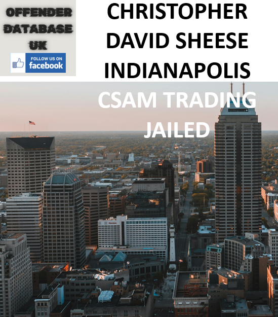 CHRISTOPHER DAVID SHEESE INDIANAPOLIS CSAM TRADING JAILED