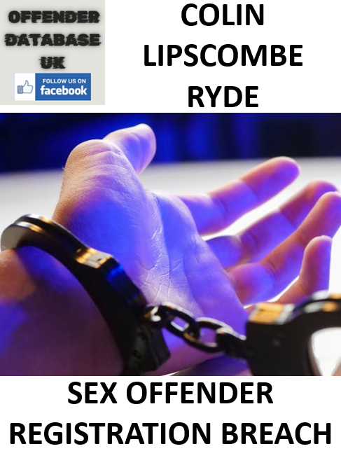 COLIN LIPSCOMBE RYDE SEX OFFENDER REGISTRATION BREACH CONVICTION COLIN LIPSCOMBE RYDE SEX OFFENDER REGISTRATION BREACH CONVICTION