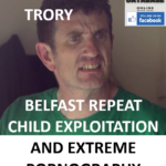COLIN MARK TRORY BELFAST REPEAT CHILD EXPLOITATION AND EXTREME PORNOGRAPHY