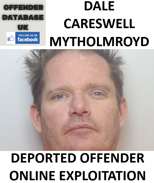 DALE CARESWELL MYTHOLMROYD DEPORTED OFFENDER ONLINE EXPLOITATION