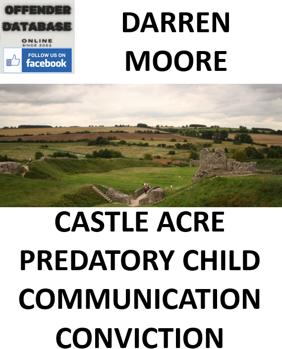 DARREN MOORE CASTLE ACRE PREDATORY CHILD COMMUNICATION CONVICTION