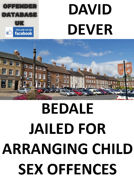 DAVID DEVER BEDALE JAILED FOR ARRANGING CHILD SEX OFFENCES DAVID DEVER BEDALE JAILED FOR ARRANGING CHILD SEX OFFENCES