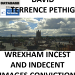 DAVID TERRENCE PETHIG WREXHAM INCEST AND INDECENT IMAGES CONVICTION