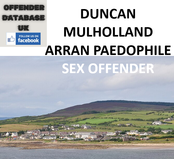 DUNCAN MULHOLLAND ARRAN PAEDOPHILE SEX OFFENDER